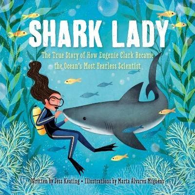 Shark Lady: The True Story of How Eugenie Clark Became the Ocean’s Most Fearless Scientist - Jess Keating - cover