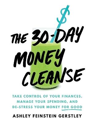 The 30-Day Money Cleanse: Take control of your finances manage your spending and de-stress your money for good
