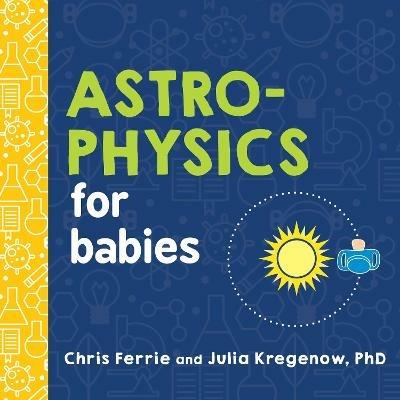 Astrophysics for Babies - Chris Ferrie,Julia Kregenow - cover