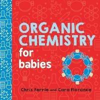 Organic Chemistry for Babies - Cara Florance,Chris Ferrie - cover