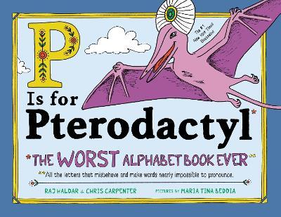 P Is for Pterodactyl: The Worst Alphabet Book Ever - Chris Carpenter,Raj Haldar - cover