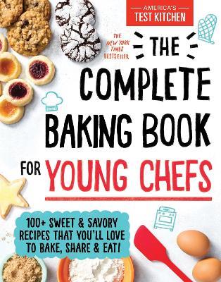 The Complete Baking Book for Young Chefs: 100+ Sweet and Savory Recipes That You'll Love to Bake, Share and Eat! - America's Test Kitchen Kids - cover