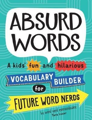 Absurd Words: A kids' fun and hilarious vocabulary builder for future word nerds - Tara Lazar - cover
