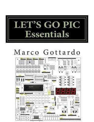LET'S GO PIC Essentials: Now based on Micro-GT IDE and MPLAB X - Marco Gottardo - cover