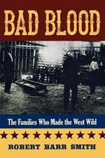 Bad Blood: The Families Who Made the West Wild
