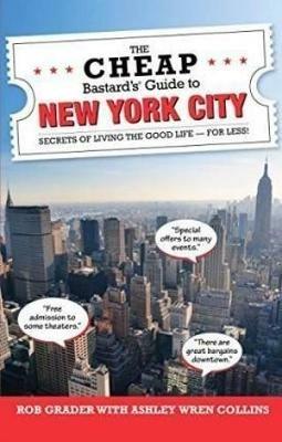 The Cheap Bastard's (R) Guide to New York City: Secrets of Living the Good Life--For Less! - Ashley Wren Collins,Rob Grader - cover