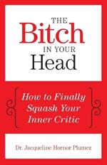 The Bitch in Your Head: How to Finally Squash Your Inner Critic