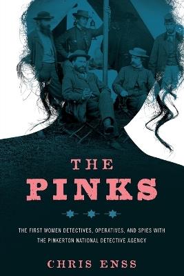 The Pinks: The First Women Detectives, Operatives, and Spies with the Pinkerton National Detective Agency - Chris Enss - cover
