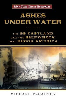 Ashes Under Water: The SS Eastland and the Shipwreck That Shook America - Michael McCarthy - cover