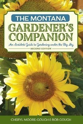 The Montana Gardener's Companion: An Insider's Guide to Gardening under the Big Sky - Cheryl Moore-Gough,Robert Gough - cover