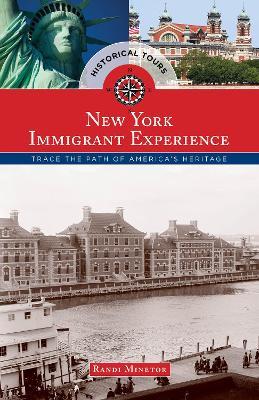 Historical Tours The New York Immigrant Experience: Trace the Path of America's Heritage - Randi Minetor - cover