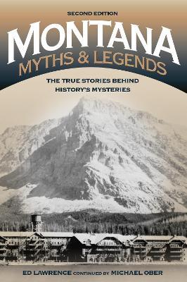 Montana Myths and Legends: The True Stories behind History's Mysteries - Edward Lawrence - cover