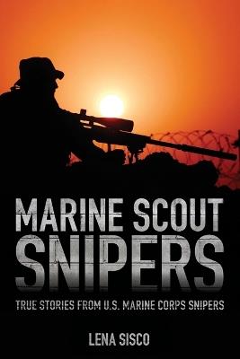 Marine Scout Snipers: True Stories from U.S. Marine Corps Snipers - Lena Sisco - cover