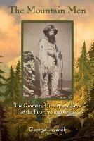 The Mountain Men: The Dramatic History And Lore Of The First Frontiersmen - George Laycock - cover