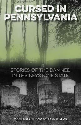 Cursed in Pennsylvania: Stories of the Damned in the Keystone State - Mark Nesbitt,Patty A. Wilson - cover