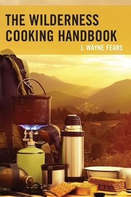 The Wilderness Cooking Handbook - J. Wayne Fears - cover