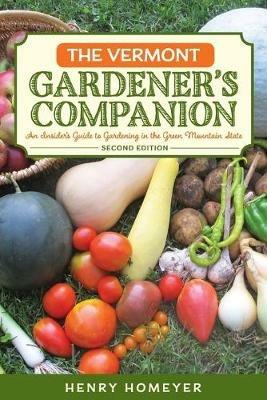 The Vermont Gardener's Companion: An Insider's Guide to Gardening in the Green Mountain State - Henry Homeyer - cover