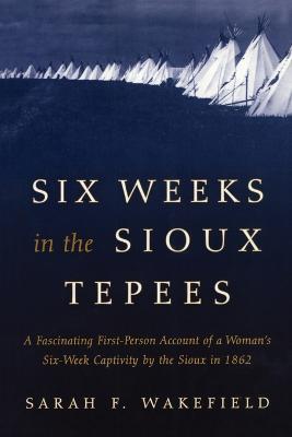 Six Weeks in the Sioux Tepees - Sarah F. Wakefield - cover