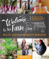 Welcome to the Farm: How-to Wisdom from The Elliott Homestead - Shaye Elliott - cover