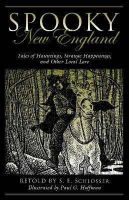 Spooky New England: Tales Of Hauntings, Strange Happenings, And Other Local Lore - S. E. Schlosser - cover