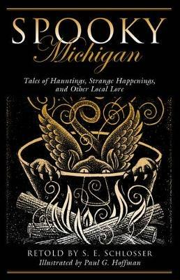Spooky Michigan: Tales of Hauntings, Strange Happenings, and Other Local Lore - S. E. Schlosser - cover