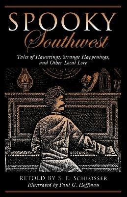 Spooky Southwest: Tales Of Hauntings, Strange Happenings, And Other Local Lore - S. E. Schlosser - cover