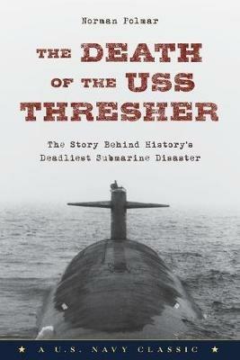 The Death of the USS Thresher: The Story Behind History's Deadliest Submarine Disaster - Norman Polmar - cover