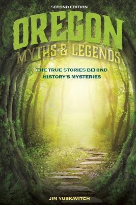 Oregon Myths and Legends: The True Stories behind History's Mysteries - Jim Yuskavitch - cover