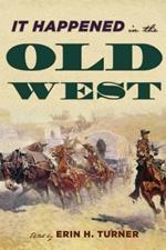 It Happened in the Old West: Remarkable Events that Shaped History