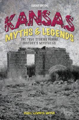 Kansas Myths and Legends: The True Stories behind History’s Mysteries - Diana Lambdin Meyer - cover
