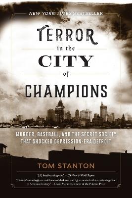 Terror in the City of Champions: Murder, Baseball, and the Secret Society that Shocked Depression-era Detroit - Tom Stanton - cover