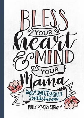 Bless Your Heart & Mind Your Mama: Sassy, Sweet and Silly Southernisms - Polly Powers Stramm - cover
