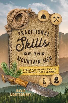 Traditional Skills of the Mountain Men: A Fully Illustrated Guide To Wilderness Living And Survival - David Montgomery - cover