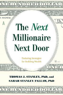 The Next Millionaire Next Door: Enduring Strategies for Building Wealth - Thomas J. Stanley,Sarah Stanley Fallaw - cover