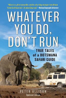 Whatever You Do, Don't Run: True Tales of a Botswana Safari Guide - Peter Allison - cover