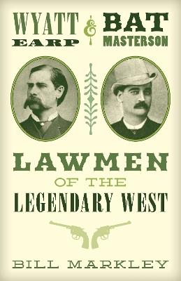 Wyatt Earp and Bat Masterson: Lawmen of the Legendary West - Bill Markley - cover