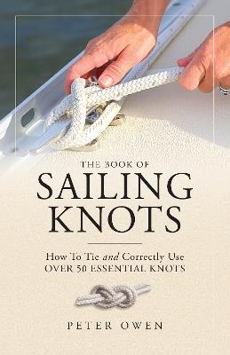 The Book of Sailing Knots: How To Tie And Correctly Use Over 50 Essential Knots - Peter Owen - cover