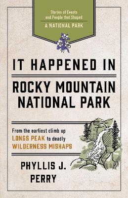 It Happened In Rocky Mountain National Park: Stories of Events and People that Shaped a National Park - Phyllis J. Perry - cover