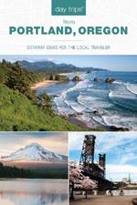 Day Trips (R) from Portland, Oregon: Getaway Ideas for the Local Traveler