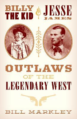 Billy the Kid and Jesse James: Outlaws of the Legendary West - Bill Markley - cover