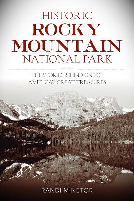 Historic Rocky Mountain National Park: The Stories Behind One of America's Great Treasures - Randi Minetor - cover