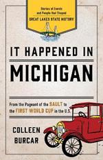 It Happened in Michigan: Stories of Events and People that Shaped Great Lakes State History