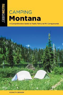 Camping Montana: A Comprehensive Guide to Public Tent and RV Campgrounds - Kenneth Graham - cover