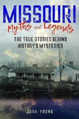 Missouri Myths and Legends: The True Stories Behind History's Mysteries - Josh Young - cover