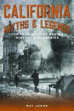 California Myths and Legends: The True Stories Behind History's Mysteries