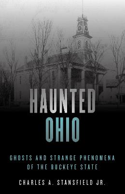 Haunted Ohio: Ghosts and Strange Phenomena of the Buckeye State - Charles A. Stansfield - cover