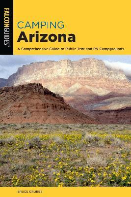 Camping Arizona: A Comprehensive Guide to Public Tent and RV Campgrounds - Bruce Grubbs - cover