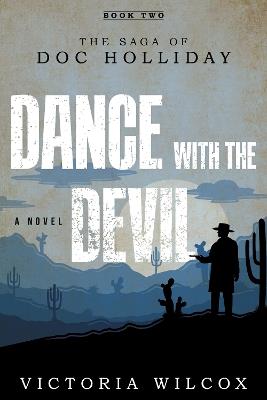 Dance with the Devil: The Saga of Doc Holliday - Victoria Wilcox - cover
