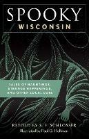 Spooky Wisconsin: Tales of Hauntings, Strange Happenings, and Other Local Lore