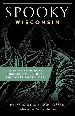 Spooky Wisconsin: Tales of Hauntings, Strange Happenings, and Other Local Lore - S. E. Schlosser - cover